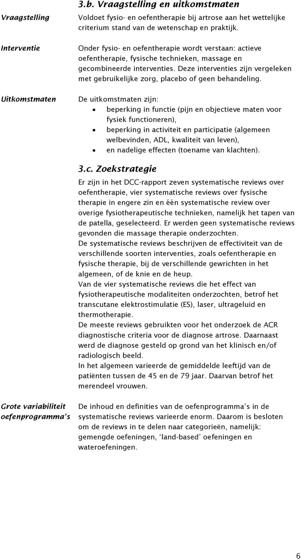 Deze interventies zijn vergeleken met gebruikelijke zorg, placebo of geen behandeling.