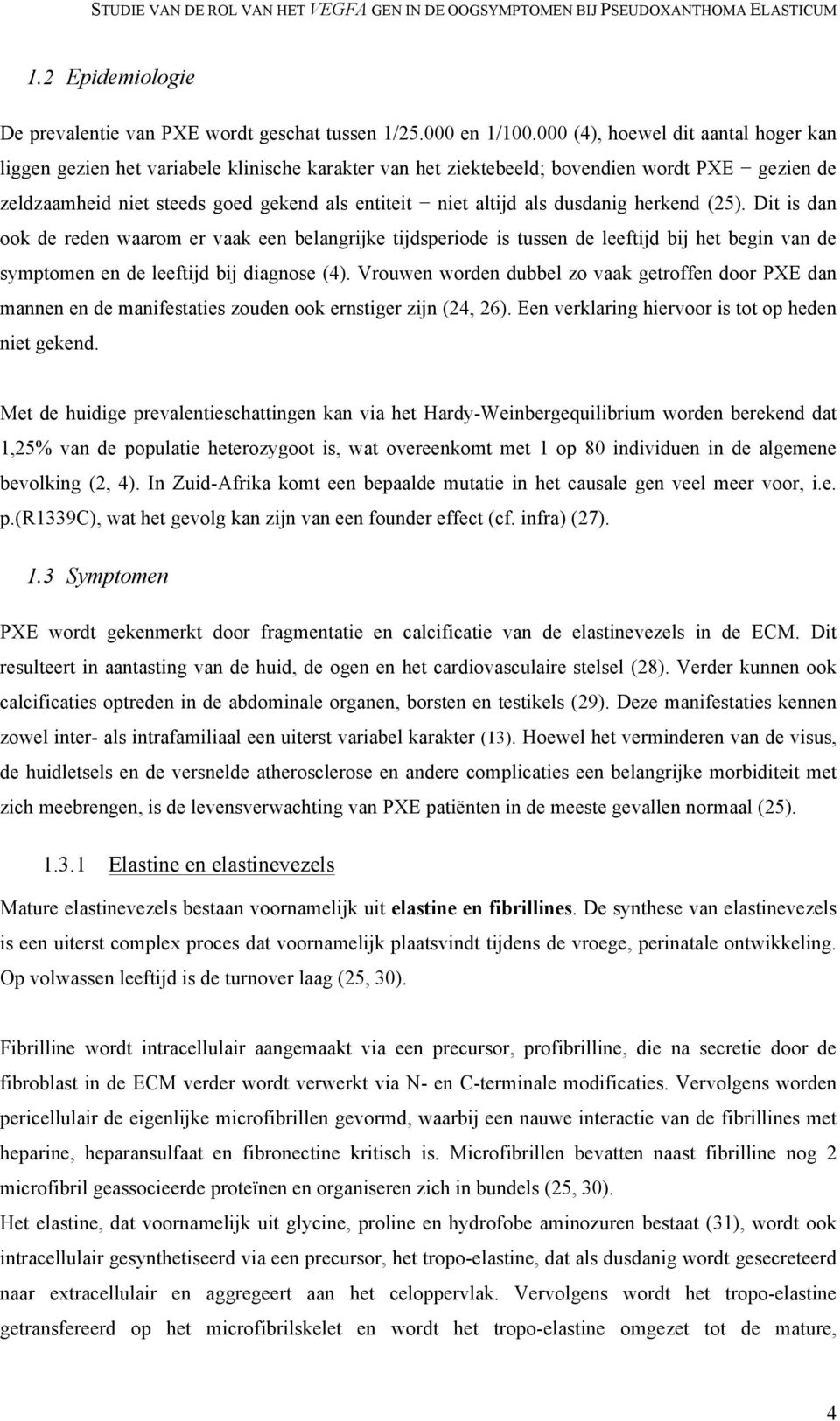 als dusdanig herkend (25). Dit is dan ook de reden waarom er vaak een belangrijke tijdsperiode is tussen de leeftijd bij het begin van de symptomen en de leeftijd bij diagnose (4).