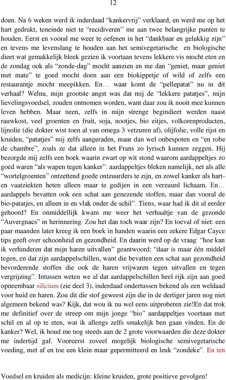 lekkere vis mocht eten en de zondag ook als zonde-dag mocht aanzien en me dan geniet, maar geniet met mate te goed mocht doen aan een biokippetje of wild of zelfs een restaurantje mocht meepikken.