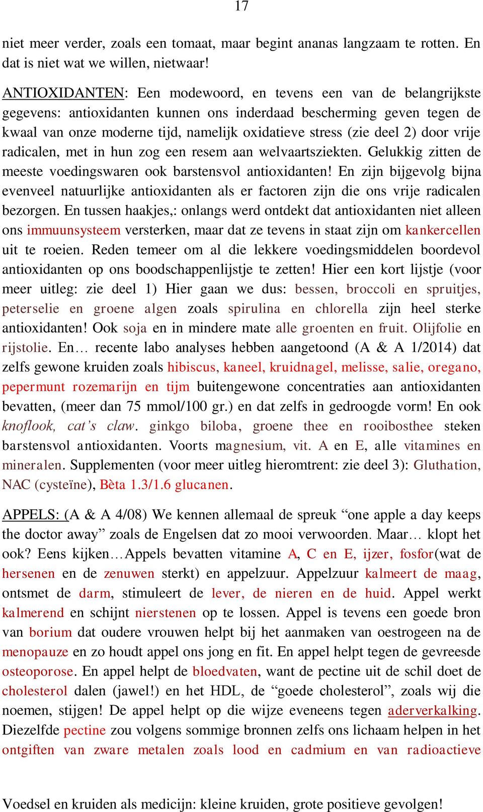 deel 2) door vrije radicalen, met in hun zog een resem aan welvaartsziekten. Gelukkig zitten de meeste voedingswaren ook barstensvol antioxidanten!