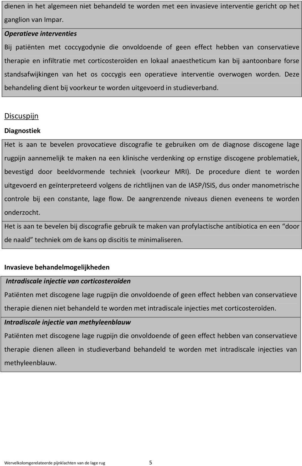 forse standsafwijkingen van het os coccygis een operatieve interventie overwogen worden. Deze behandeling dient bij voorkeur te worden uitgevoerd in studieverband.