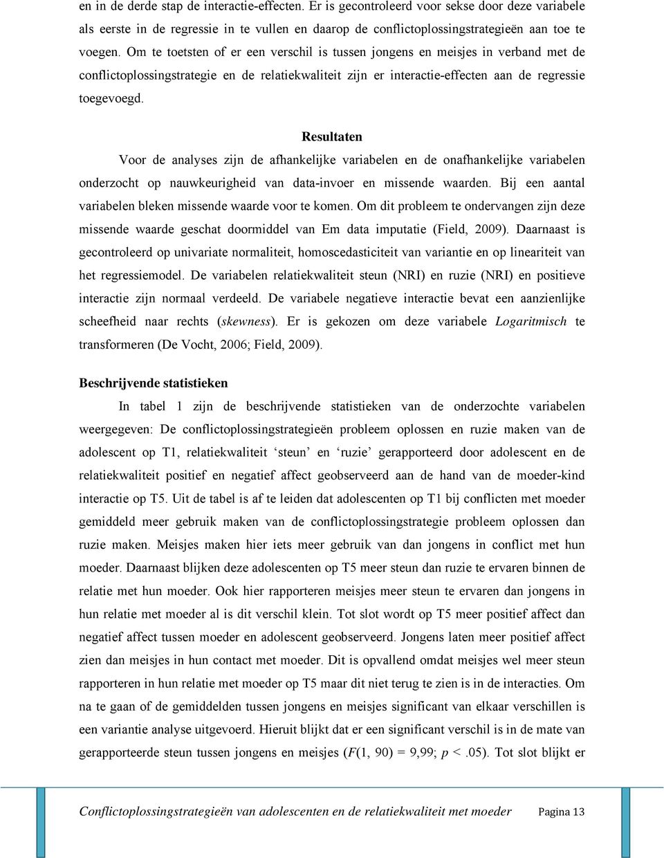 Resultaten Voor de analyses zijn de afhankelijke variabelen en de onafhankelijke variabelen onderzocht op nauwkeurigheid van data-invoer en missende waarden.