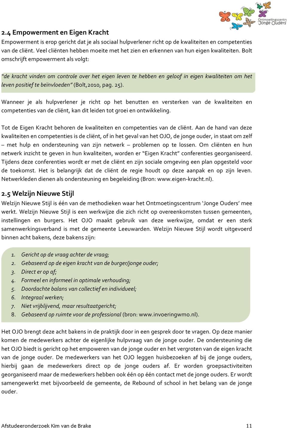 Bolt omschrijft empowerment als volgt: de kracht vinden om controle over het eigen leven te hebben en geloof in eigen kwaliteiten om het leven positief te beïnvloeden (Bolt,2010, pag. 25).