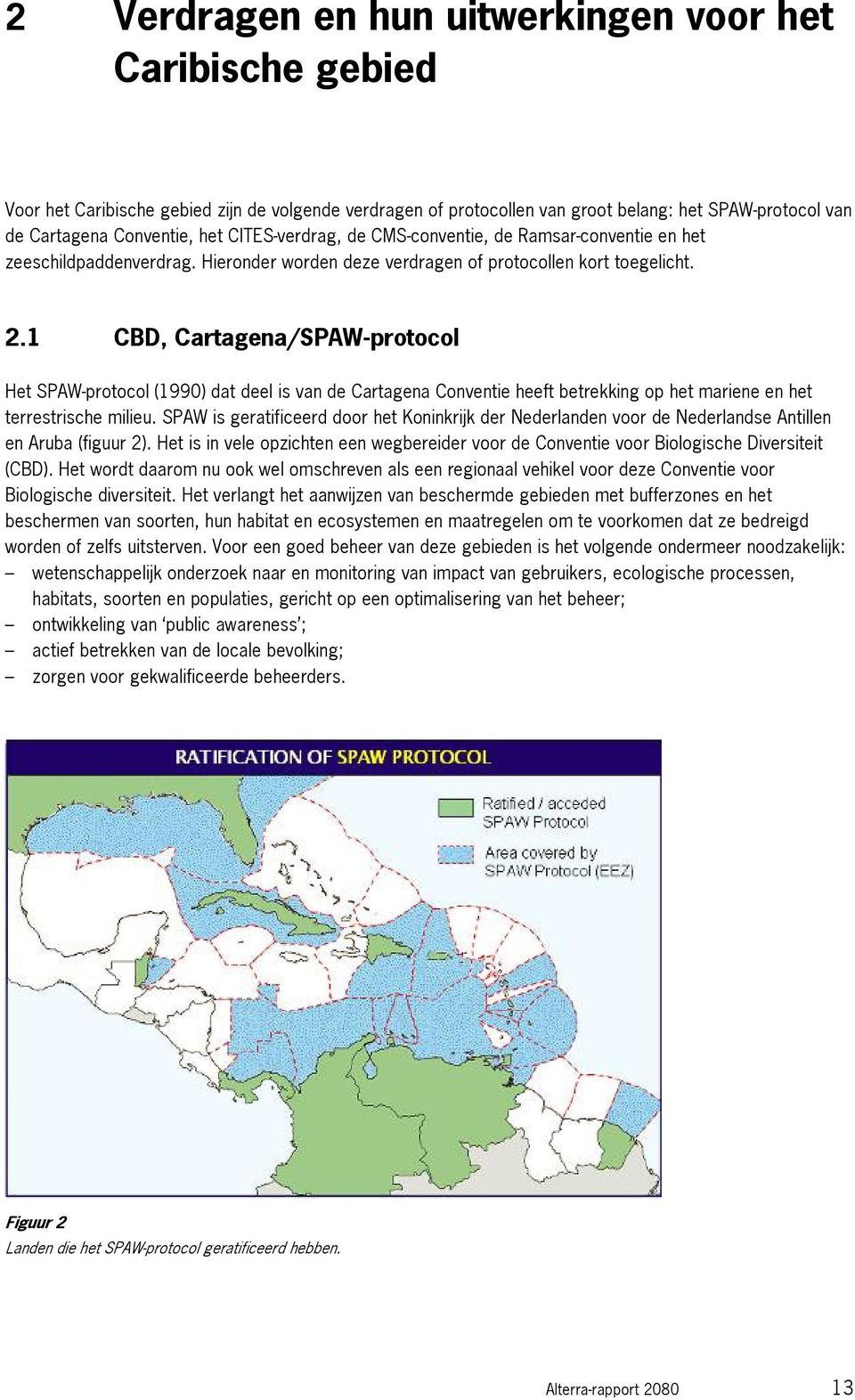 1 CBD, Cartagena/SPAW-protocol Het SPAW-protocol (1990) dat deel is van de Cartagena Conventie heeft betrekking op het mariene en het terrestrische milieu.