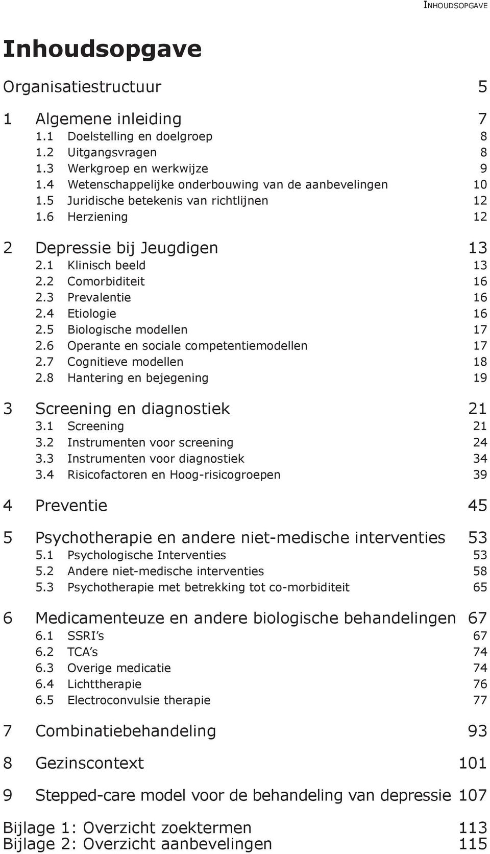 3 Prevalentie 16 2.4 Etiologie 16 2.5 Biologische modellen 17 2.6 Operante en sociale competentiemodellen 17 2.7 Cognitieve modellen 18 2.8 Hantering en bejegening 19 3 Screening en diagnostiek 21 3.