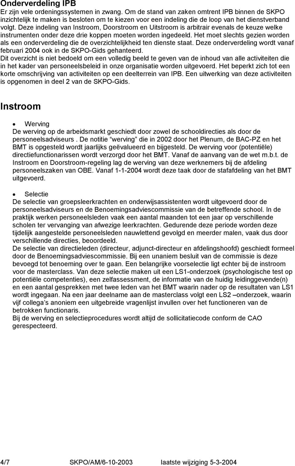 Deze indeling van Instroom, Doorstroom en Uitstroom is arbitrair evenals de keuze welke instrumenten onder deze drie koppen moeten worden ingedeeld.