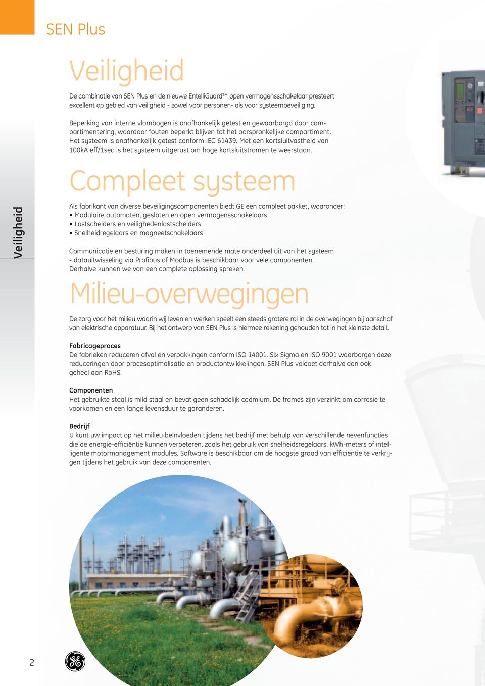 Het systeem is onafhankelijk getest conform IEC 61439. Met een kortsluitvastheid van 100kA eff/1sec is het systeem uitgerust om hoge kortsluitstromen te weerstaan.