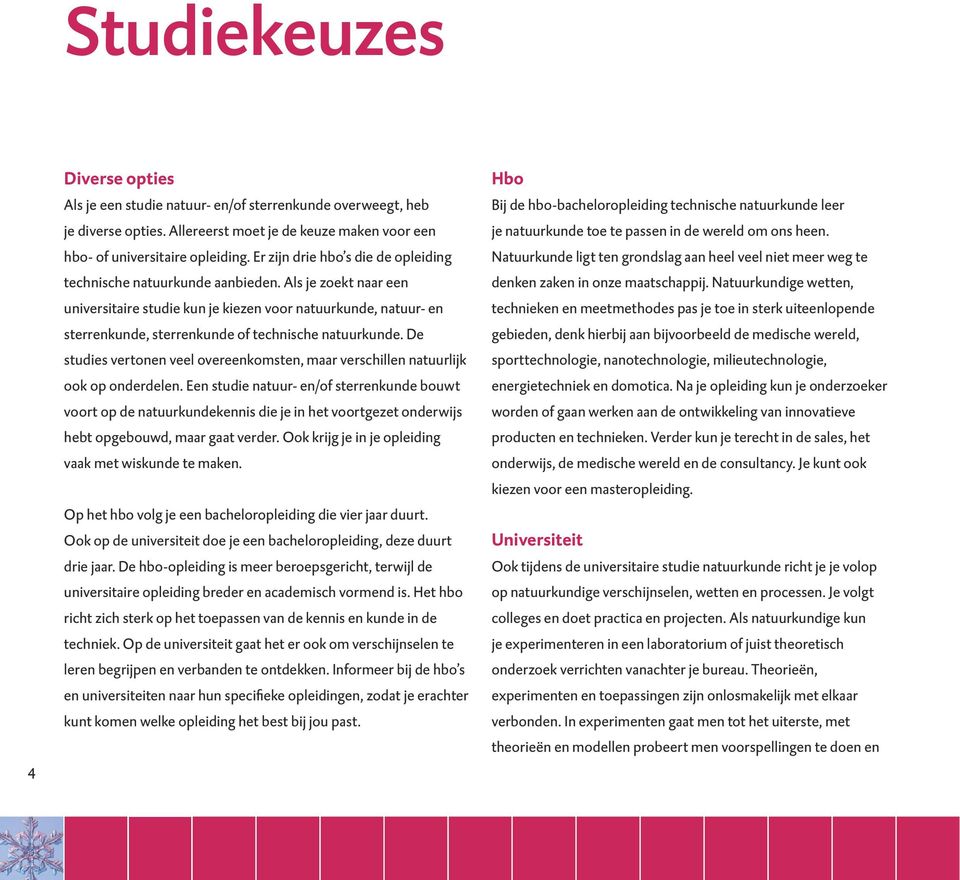 Als je zoekt naar een universitaire studie kun je kiezen voor natuurkunde, natuur- en sterrenkunde, sterrenkunde of technische natuurkunde.