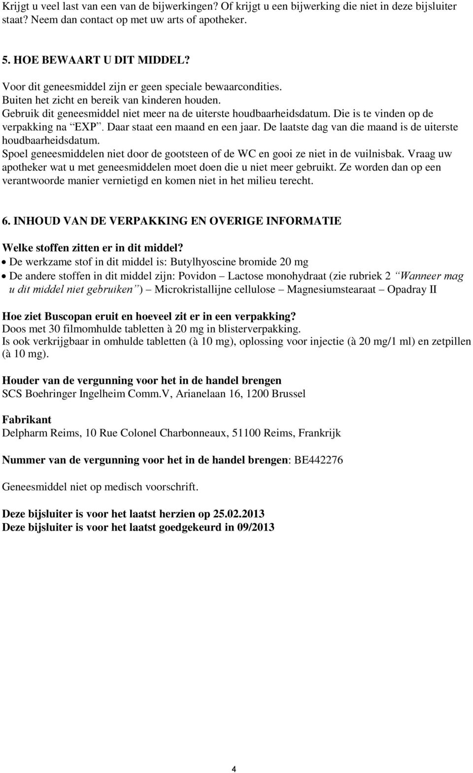 Die is te vinden op de verpakking na EXP. Daar staat een maand en een jaar. De laatste dag van die maand is de uiterste houdbaarheidsdatum.