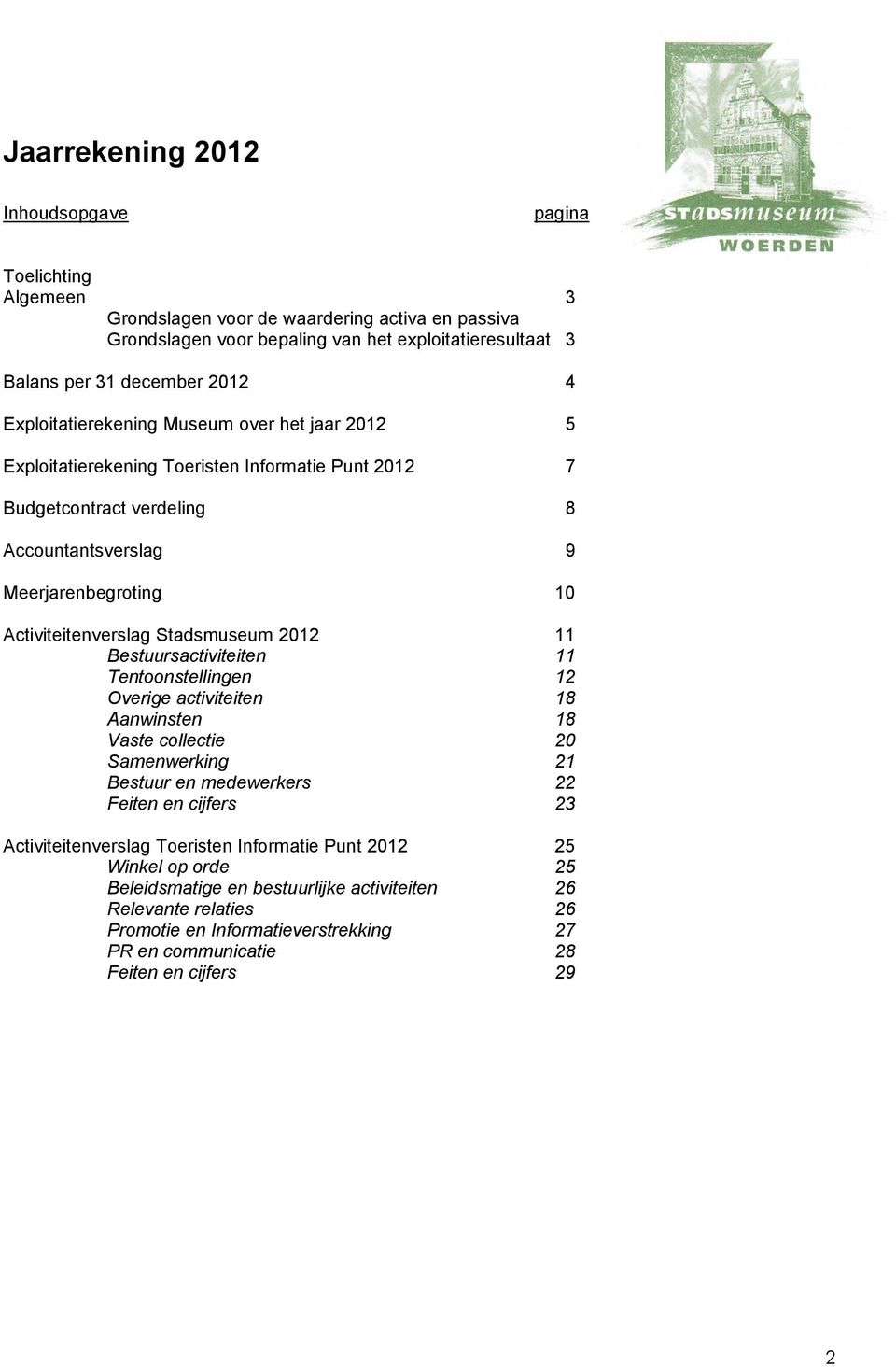 Stadsmuseum 2012 11 Bestuursactiviteiten 11 Tentoonstellingen 12 Overige activiteiten 18 Aanwinsten 18 Vaste collectie 20 Samenwerking 21 Bestuur en medewerkers 22 Feiten en cijfers 23