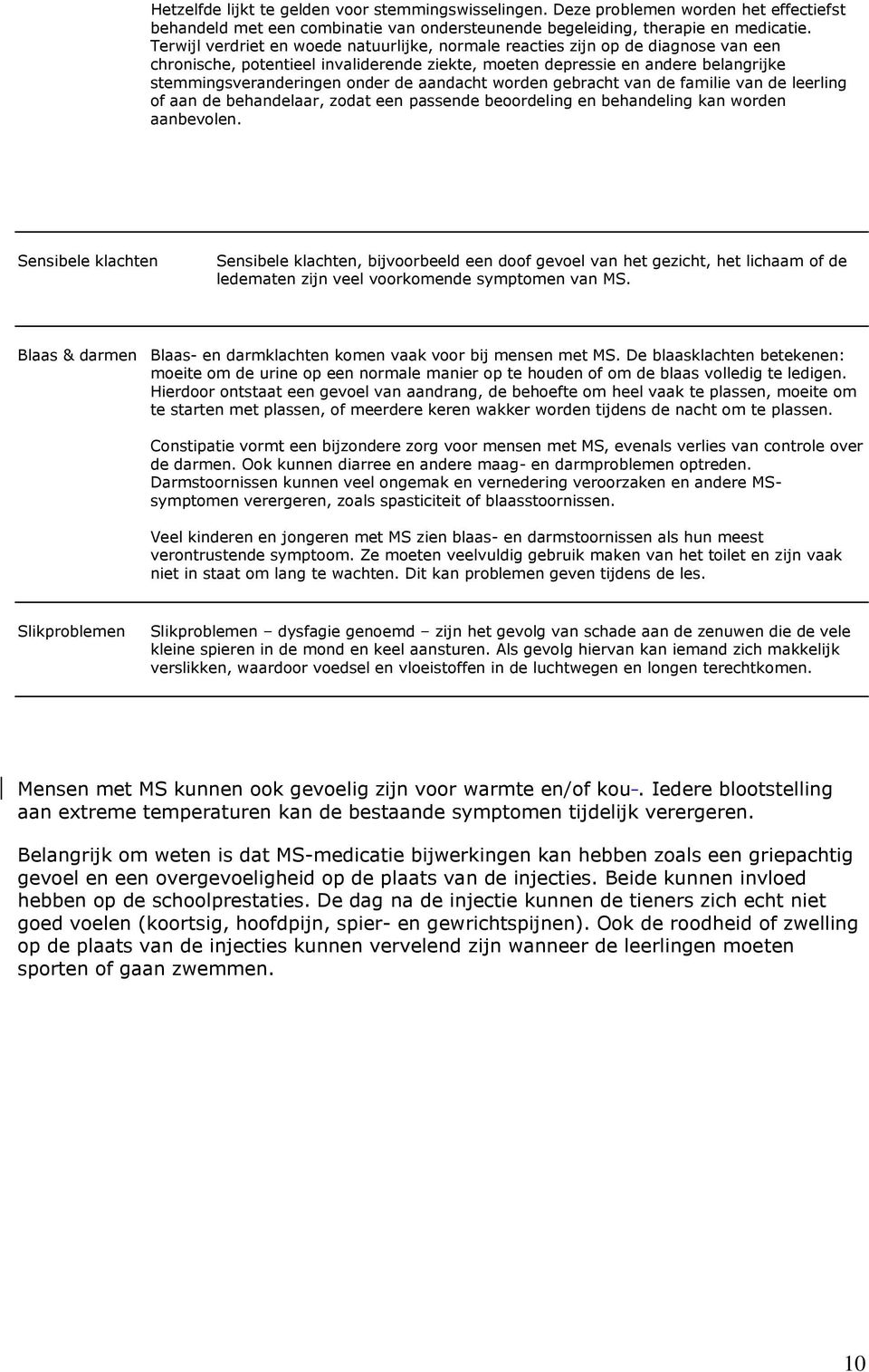 aandacht worden gebracht van de familie van de leerling of aan de behandelaar, zodat een passende beoordeling en behandeling kan worden aanbevolen.