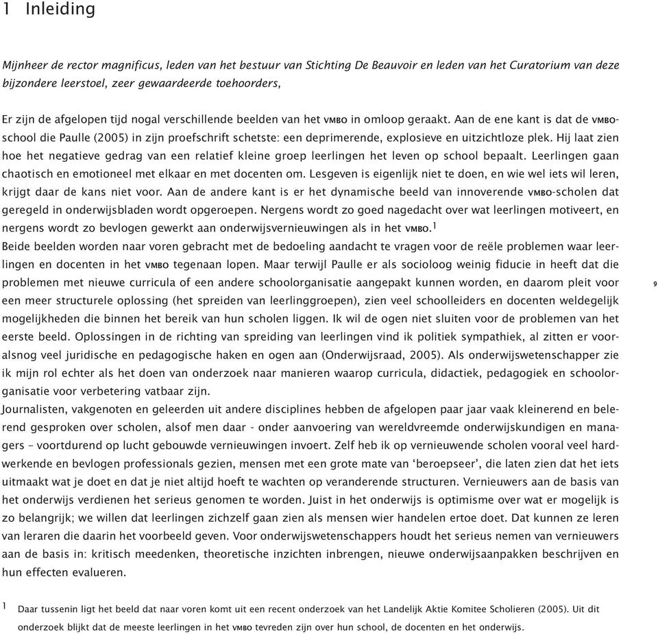 Aan de ene kant is dat de VMBOschool die Paulle (2005) in zijn proefschrift schetste: een deprimerende, explosieve en uitzichtloze plek.