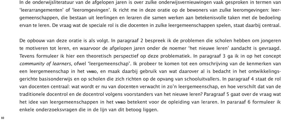 De vraag wat de speciale rol is die docenten in zulke leergemeenschappen spelen, staat daarbij centraal. De opbouw van deze oratie is als volgt.