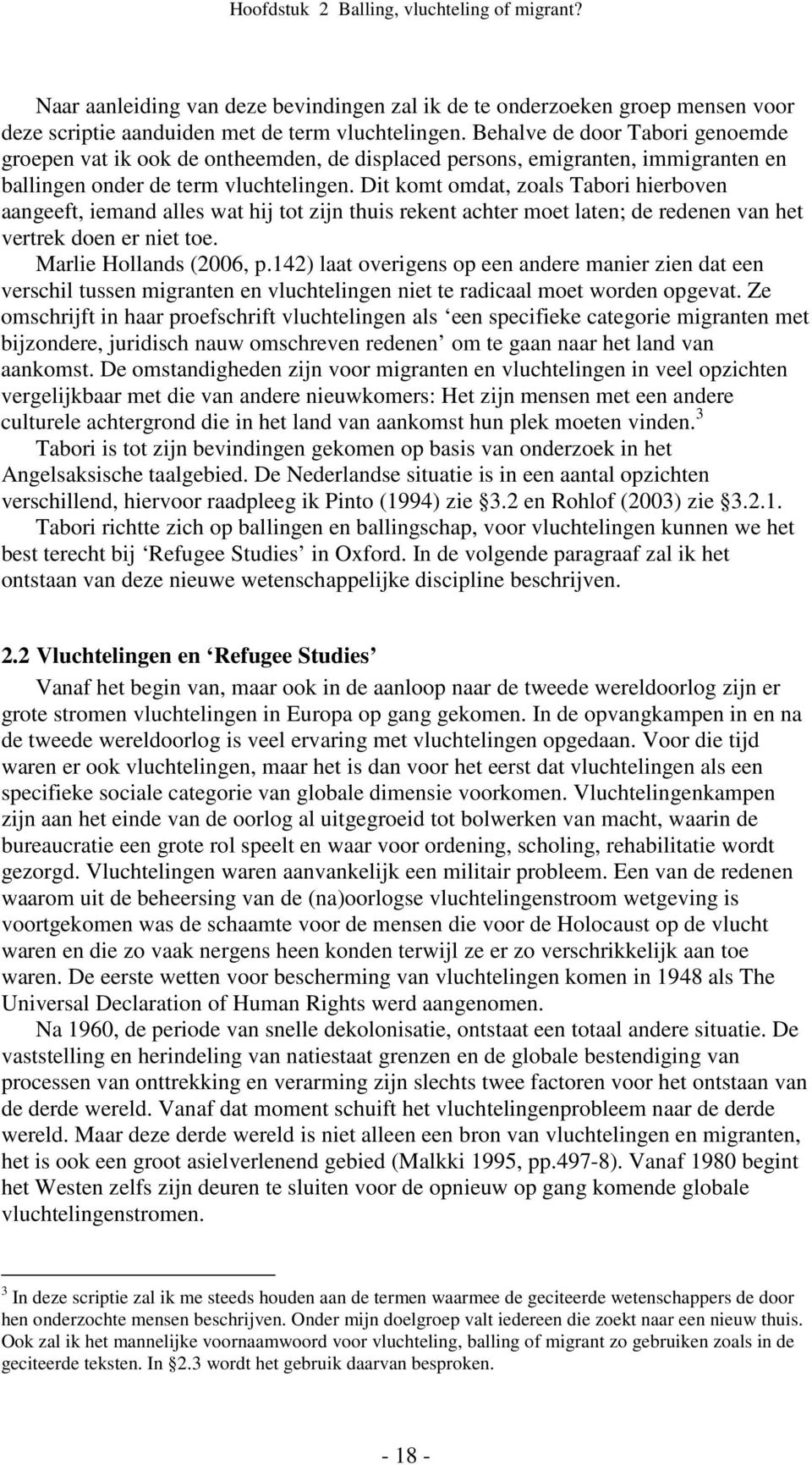 Dit komt omdat, zoals Tabori hierboven aangeeft, iemand alles wat hij tot zijn thuis rekent achter moet laten; de redenen van het vertrek doen er niet toe. Marlie Hollands (2006, p.