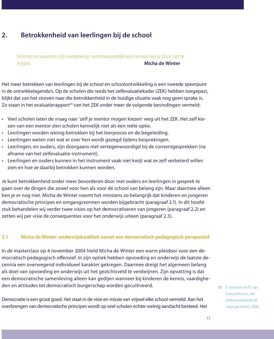 Op de scholen die reeds het zelfevaluatiekader (ZEK) hebben toegepast, blijkt dat van het streven naar die betrokkenheid in de huidige situatie vaak nog geen sprake is.