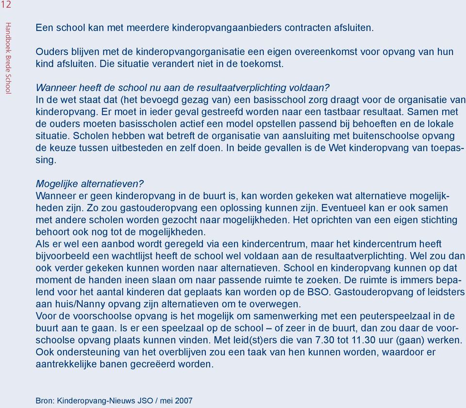 Wanneer heeft de school nu aan de resultaatverplichting voldaan? In de wet staat dat (het bevoegd gezag van) een basisschool zorg draagt voor de organisatie van kinderopvang.