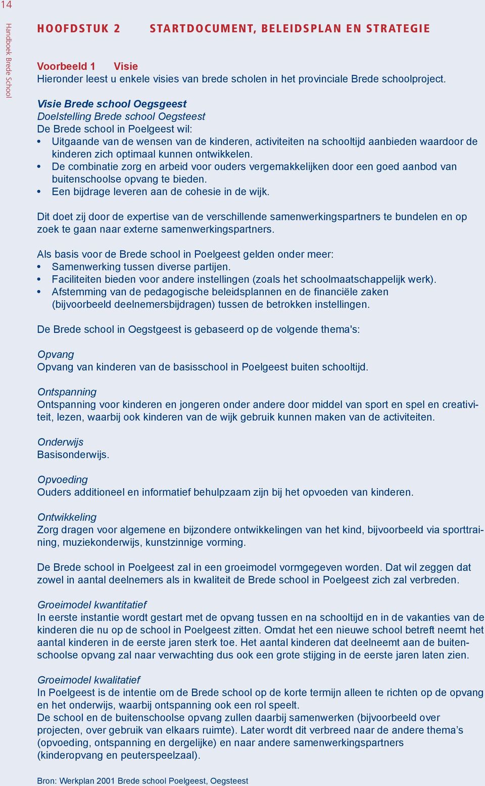 zich optimaal kunnen ontwikkelen. De combinatie zorg en arbeid voor ouders vergemakkelijken door een goed aanbod van buitenschoolse opvang te bieden. Een bijdrage leveren aan de cohesie in de wijk.