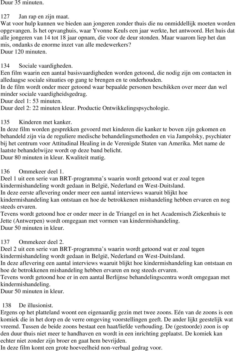 Maar waarom liep het dan mis, ondanks de enorme inzet van alle medewerkers? Duur 120 minuten. 134 Sociale vaardigheden.