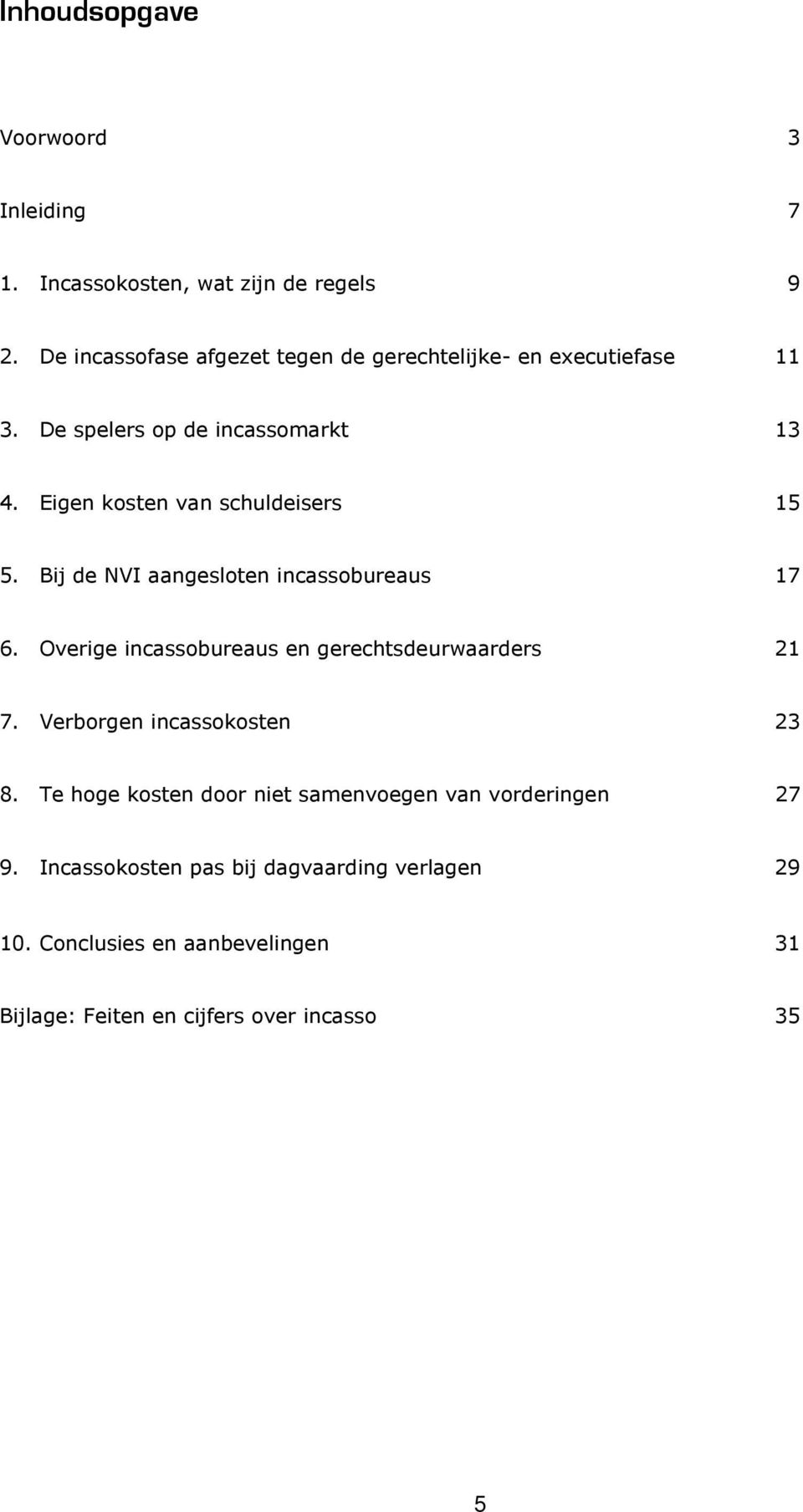 Eigen kosten van schuldeisers 15 5. Bij de NVI aangesloten incassobureaus 17 6. Overige incassobureaus en gerechtsdeurwaarders 21 7.