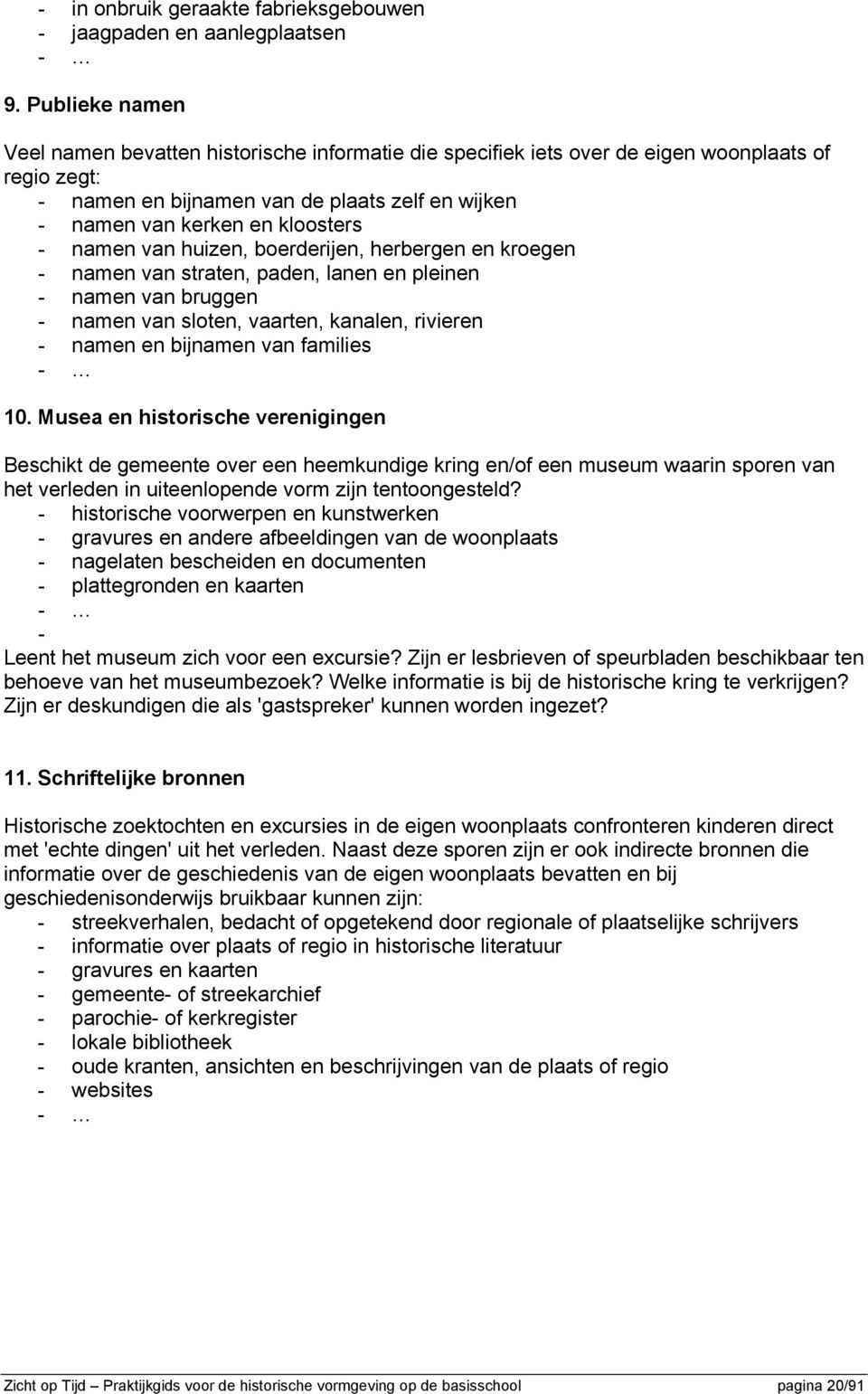 namen van huizen, boerderijen, herbergen en kroegen - namen van straten, paden, lanen en pleinen - namen van bruggen - namen van sloten, vaarten, kanalen, rivieren - namen en bijnamen van families -