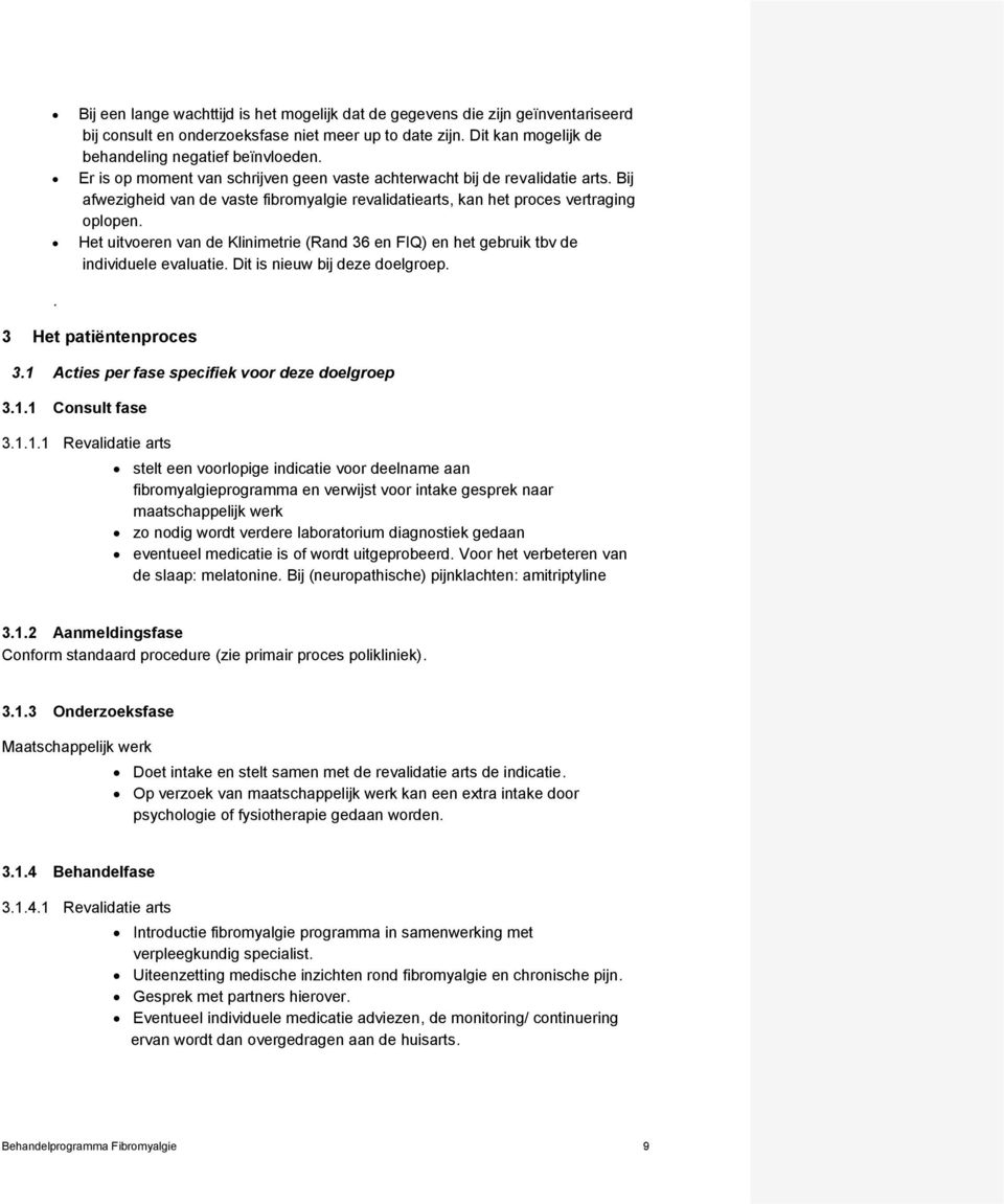 Het uitvoeren van de Klinimetrie (Rand 36 en FIQ) en het gebruik tbv de individuele evaluatie. Dit is nieuw bij deze doelgroep.. 3 Het patiëntenproces 3.