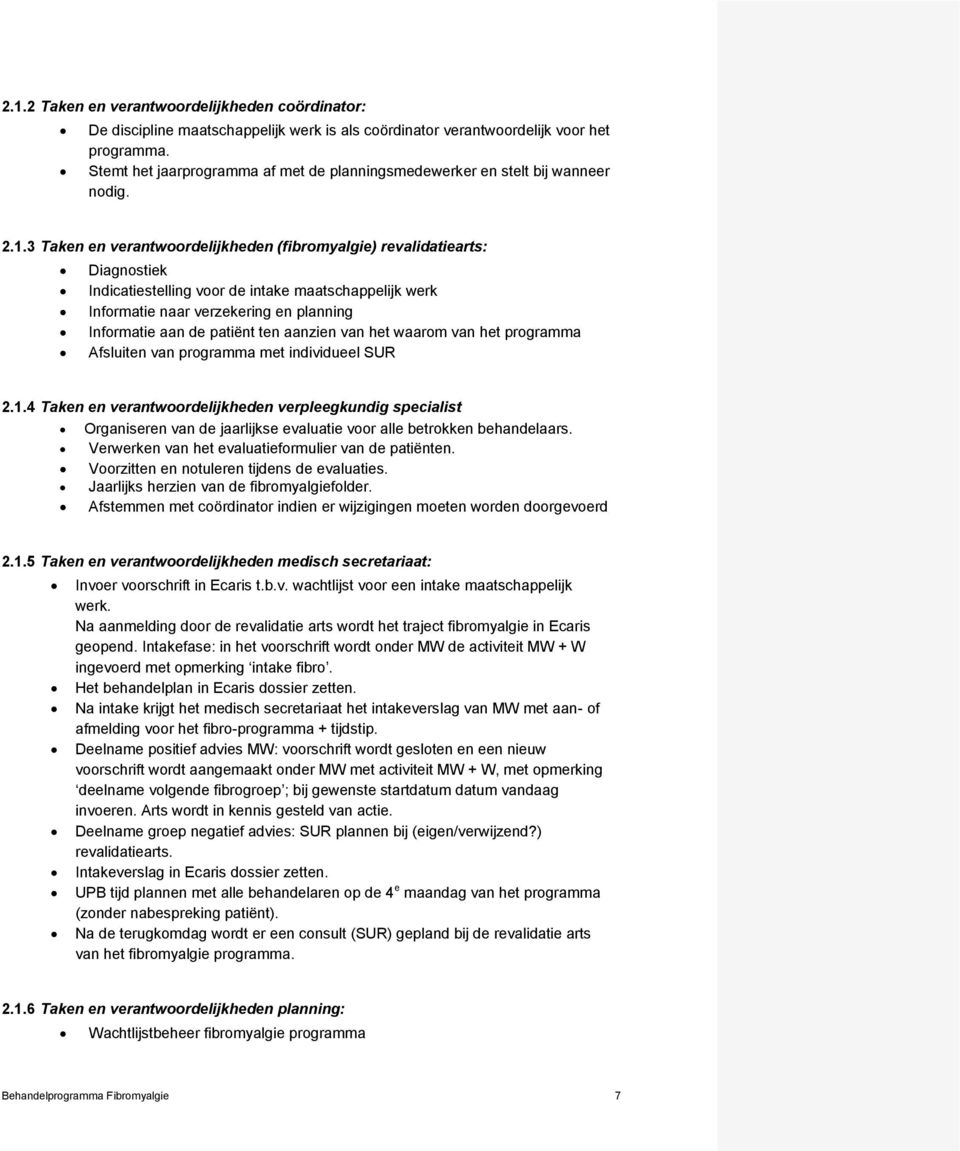 3 Taken en verantwoordelijkheden (fibromyalgie) revalidatiearts: Diagnostiek Indicatiestelling voor de intake maatschappelijk werk Informatie naar verzekering en planning Informatie aan de patiënt