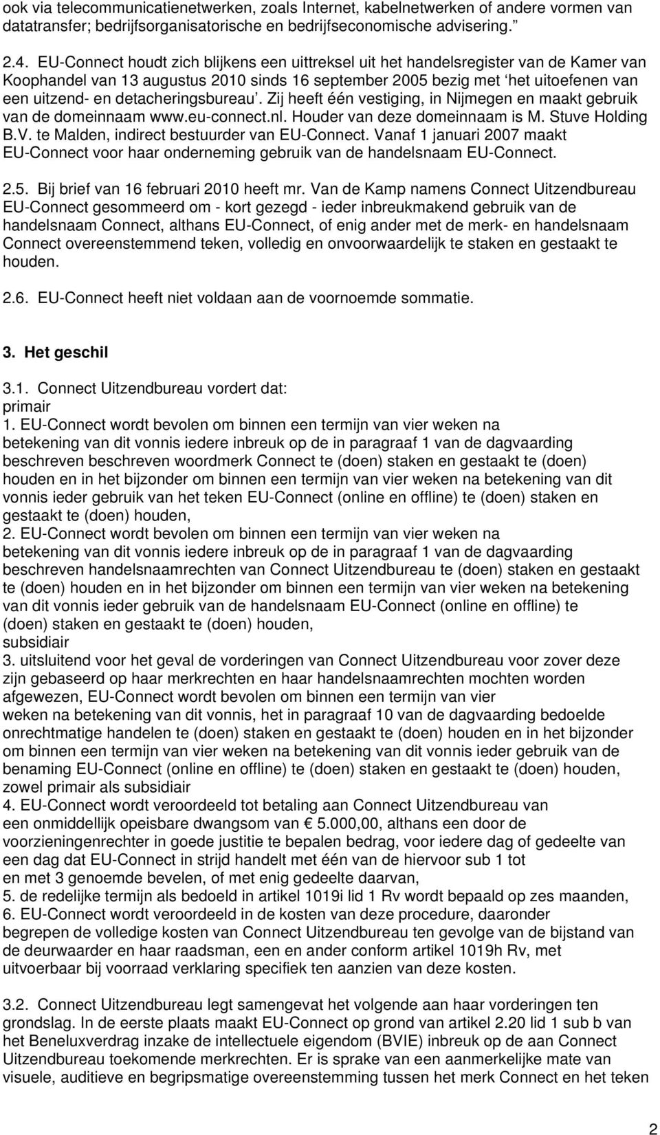 detacheringsbureau. Zij heeft één vestiging, in Nijmegen en maakt gebruik van de domeinnaam www.eu-connect.nl. Houder van deze domeinnaam is M. Stuve Holding B.V.