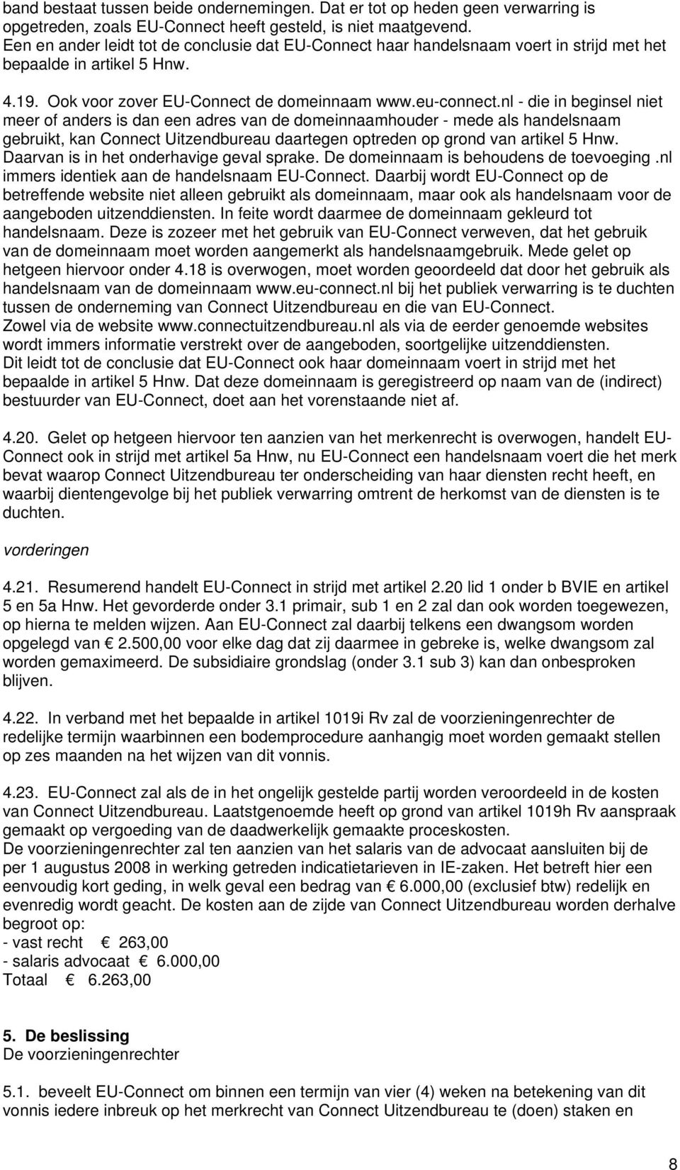 nl - die in beginsel niet meer of anders is dan een adres van de domeinnaamhouder - mede als handelsnaam gebruikt, kan Connect Uitzendbureau daartegen optreden op grond van artikel 5 Hnw.