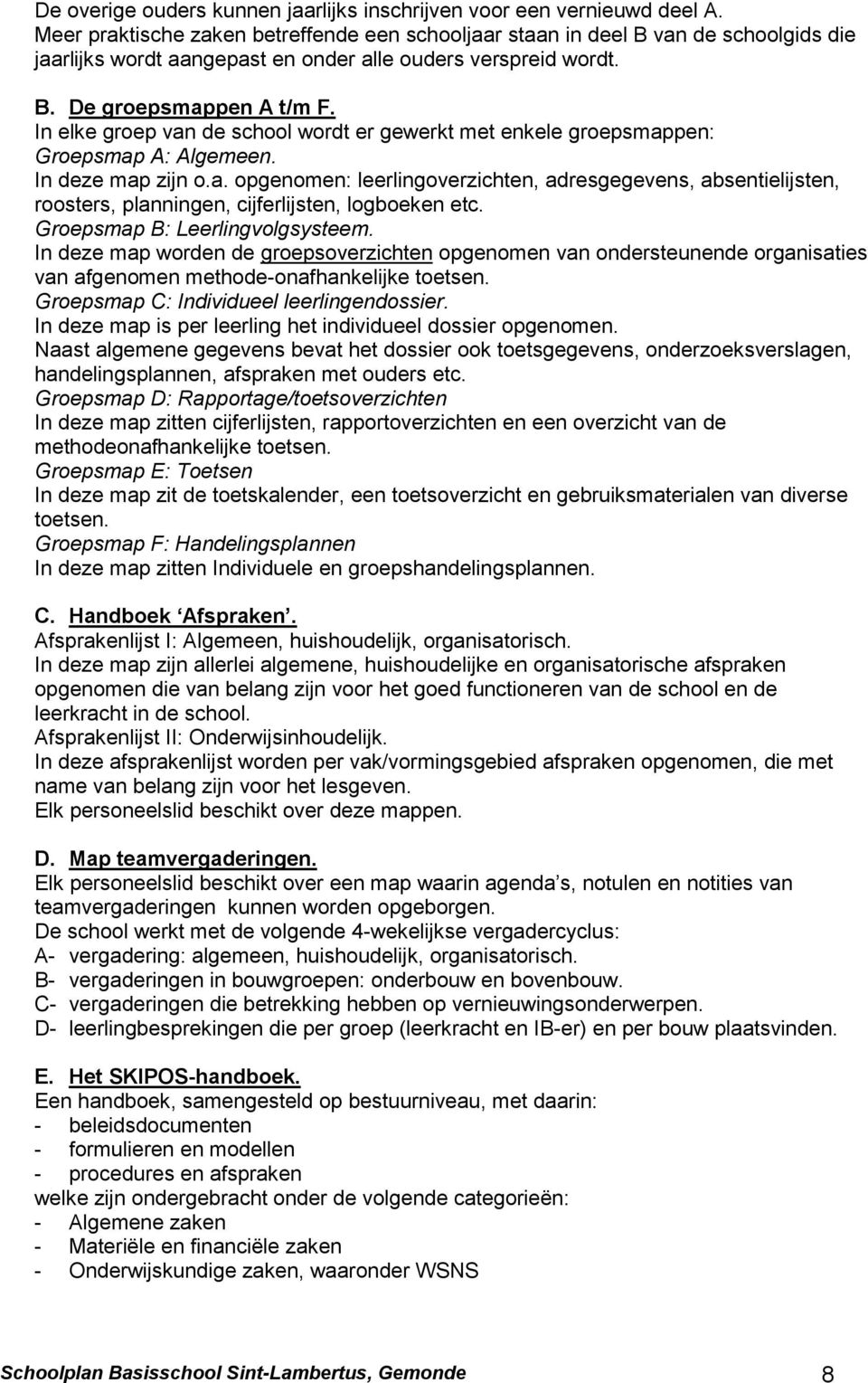 In elke groep van de school wordt er gewerkt met enkele groepsmappen: Groepsmap A: Algemeen. In deze map zijn o.a. opgenomen: leerlingoverzichten, adresgegevens, absentielijsten, roosters, planningen, cijferlijsten, logboeken etc.