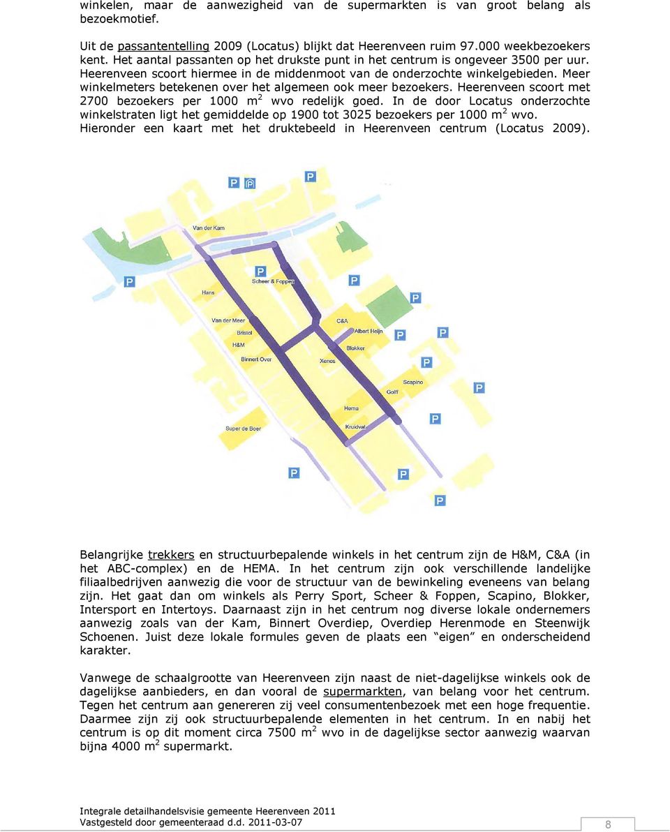 Meer winkelmeters betekenen over het algemeen ook meer bezoekers. Heerenveen scoort met 2700 bezoekers per 1000 m 2 wvo redelijk goed.