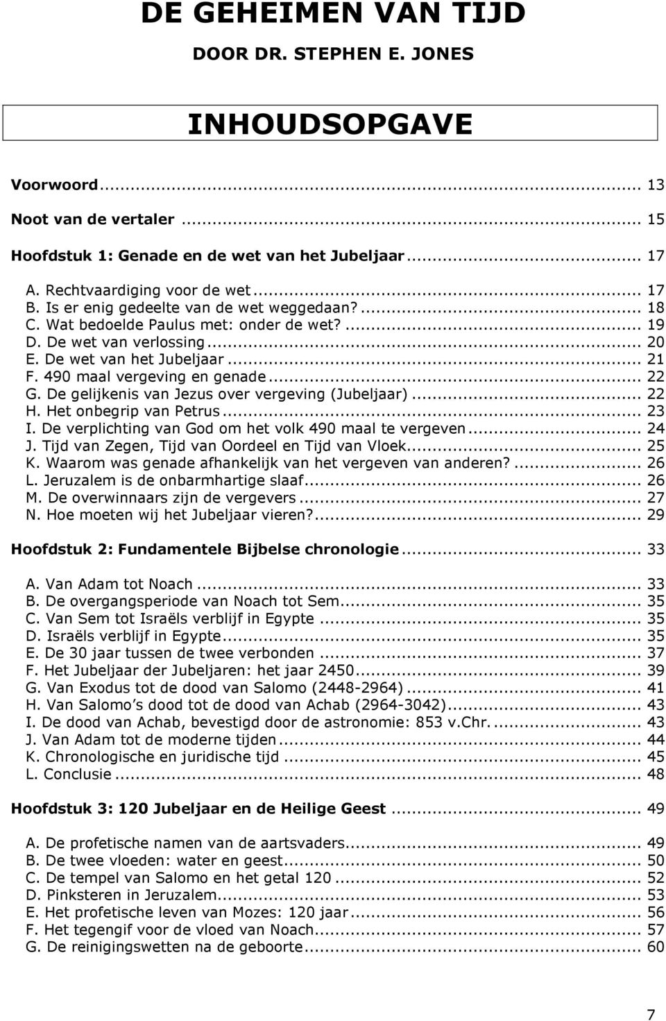 De gelijkenis van Jezus over vergeving (Jubeljaar)... 22 H. Het onbegrip van Petrus... 23 I. De verplichting van God om het volk 490 maal te vergeven... 24 J.