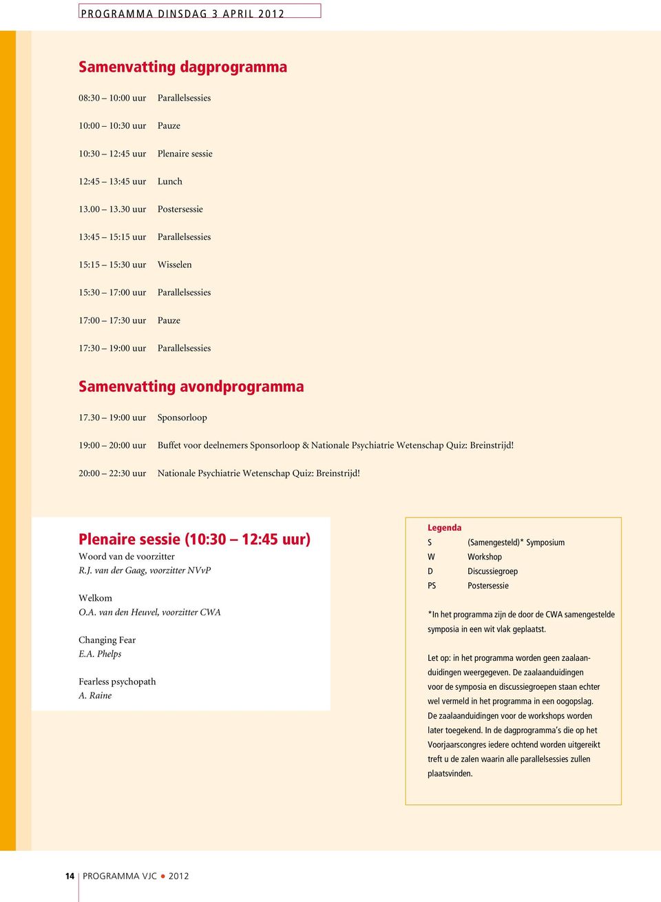 30 19:00 uur Sponsorloop 19:00 20:00 uur Buffet voor deelnemers Sponsorloop & Nationale Psychiatrie Wetenschap Quiz: Breinstrijd! 20:00 22:30 uur Nationale Psychiatrie Wetenschap Quiz: Breinstrijd!