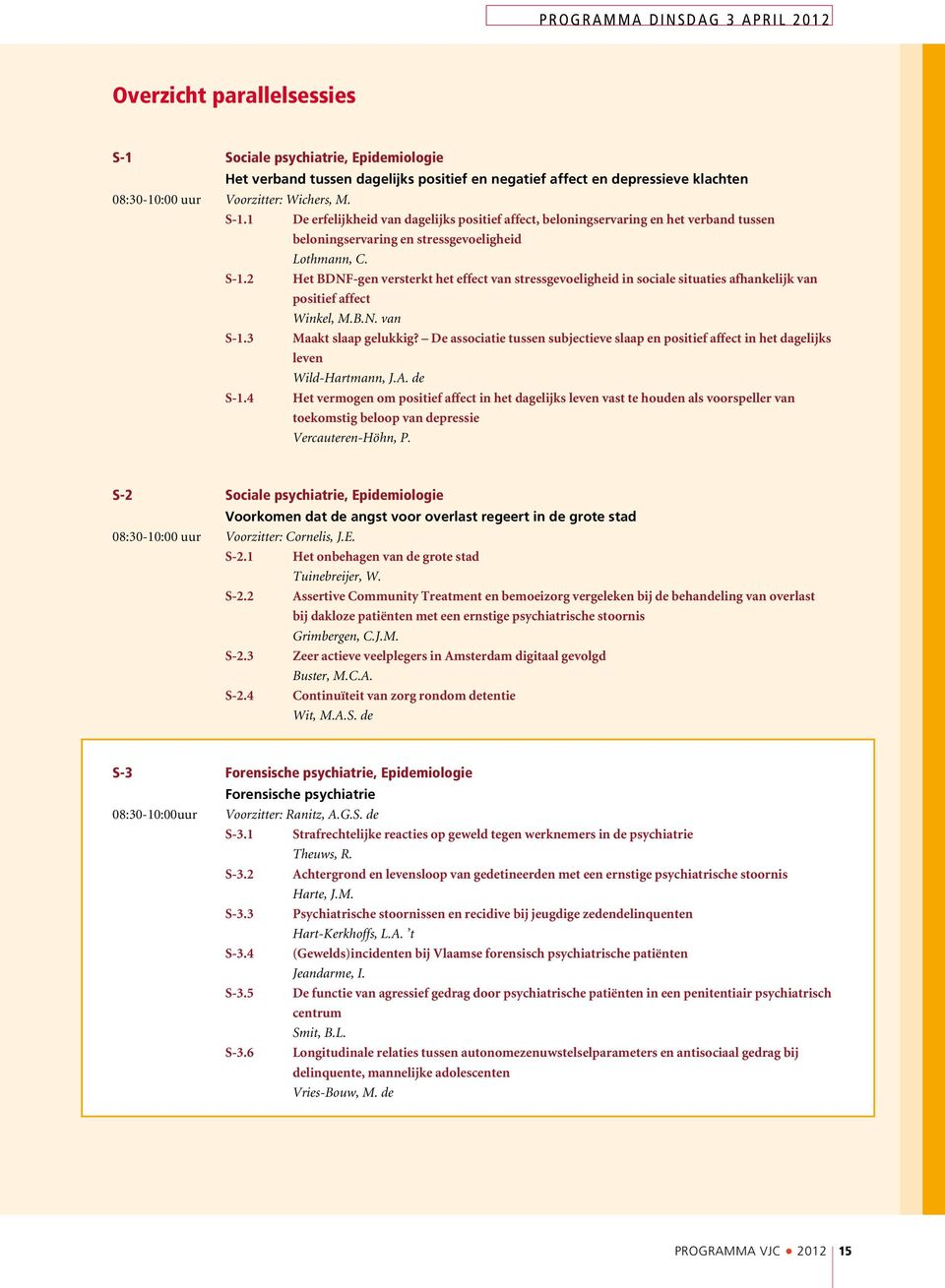 B.N. van S-1.3 Maakt slaap gelukkig? De associatie tussen subjectieve slaap en positief affect in het dagelijks leven Wild-Hartmann, J.A. de S-1.