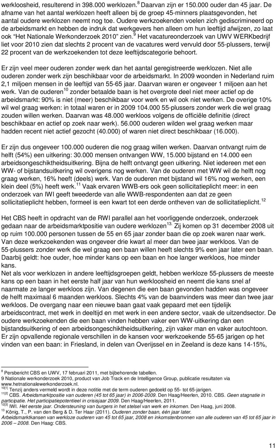 Oudere werkzoekenden voelen zich gediscrimineerd op de arbeidsmarkt en hebben de indruk dat werkgevers hen alleen om hun leeftijd afwijzen, zo laat ook Het Nationale Werkonderzoek 2010 zien.