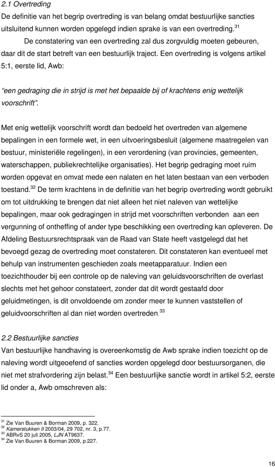 Een overtreding is volgens artikel 5:1, eerste lid, Awb: een gedraging die in strijd is met het bepaalde bij of krachtens enig wettelijk voorschrift.