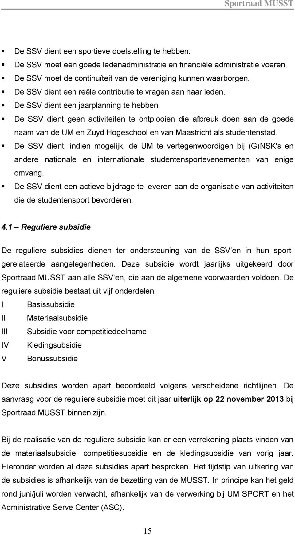 De SSV dient geen activiteiten te ontplooien die afbreuk doen aan de goede naam van de UM en Zuyd Hogeschool en van Maastricht als studentenstad.
