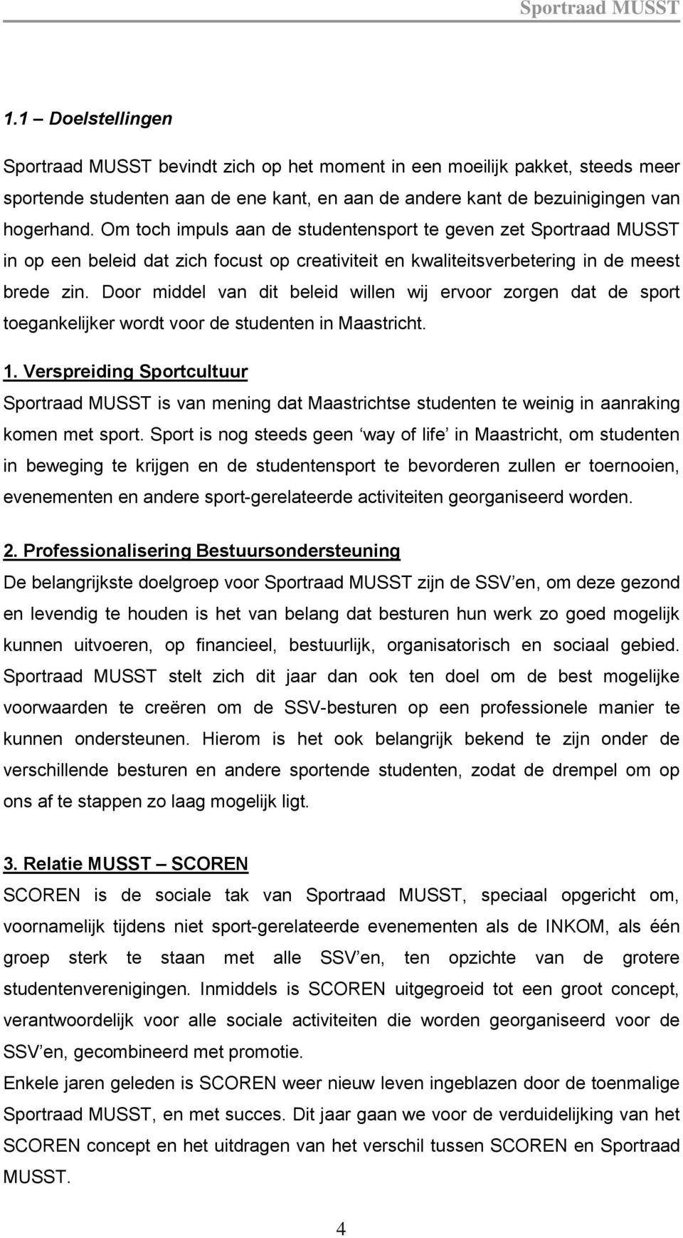 Door middel van dit beleid willen wij ervoor zorgen dat de sport toegankelijker wordt voor de studenten in Maastricht. 1.
