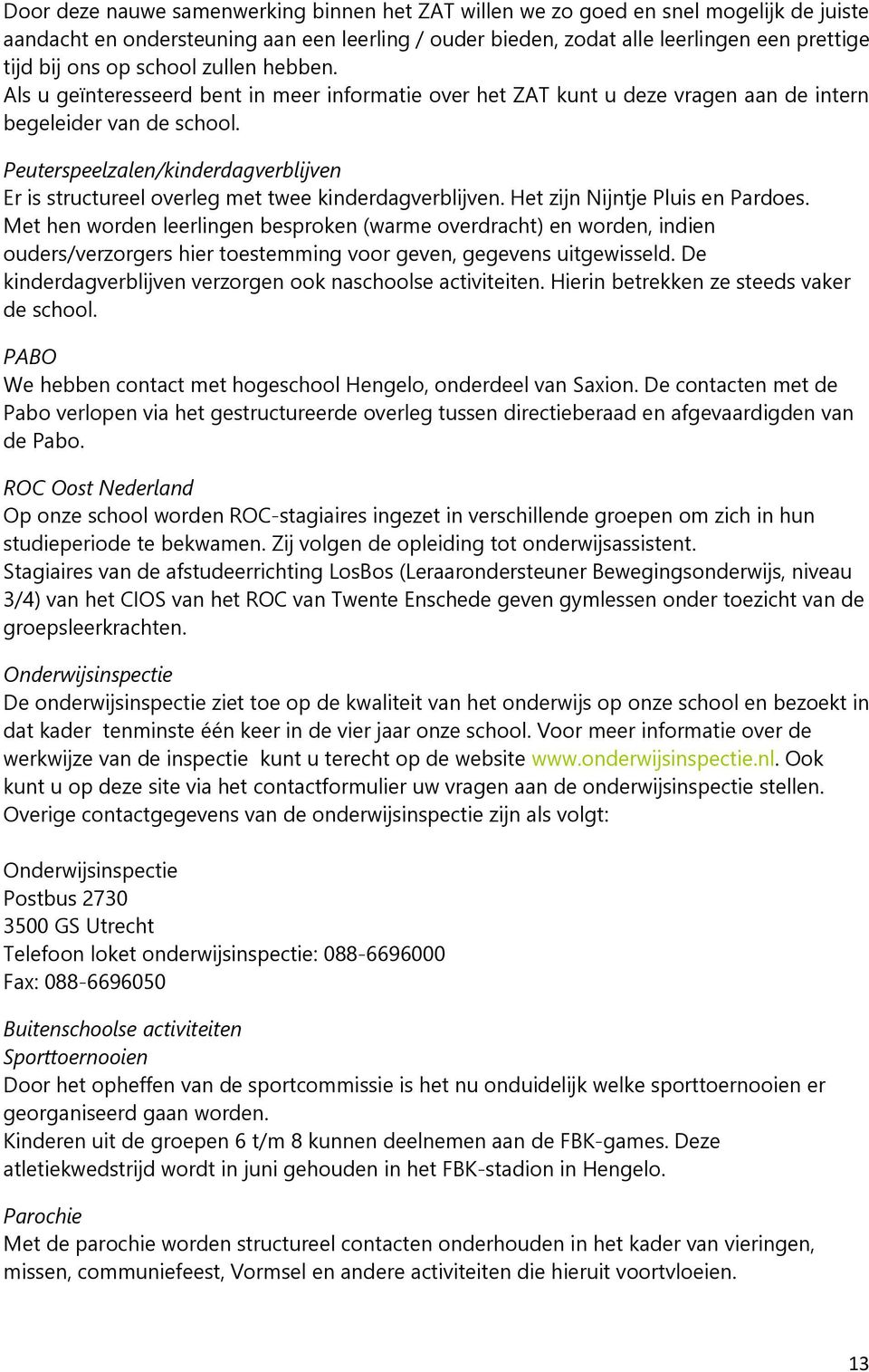 Peuterspeelzalen/kinderdagverblijven Er is structureel overleg met twee kinderdagverblijven. Het zijn Nijntje Pluis en Pardoes.