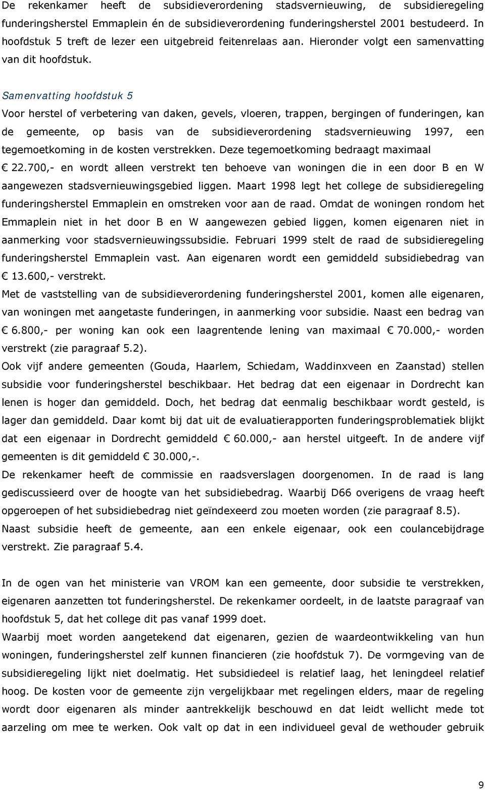 Samenvatting hoofdstuk 5 Voor herstel of verbetering van daken, gevels, vloeren, trappen, bergingen of funderingen, kan de gemeente, op basis van de subsidieverordening stadsvernieuwing 1997, een