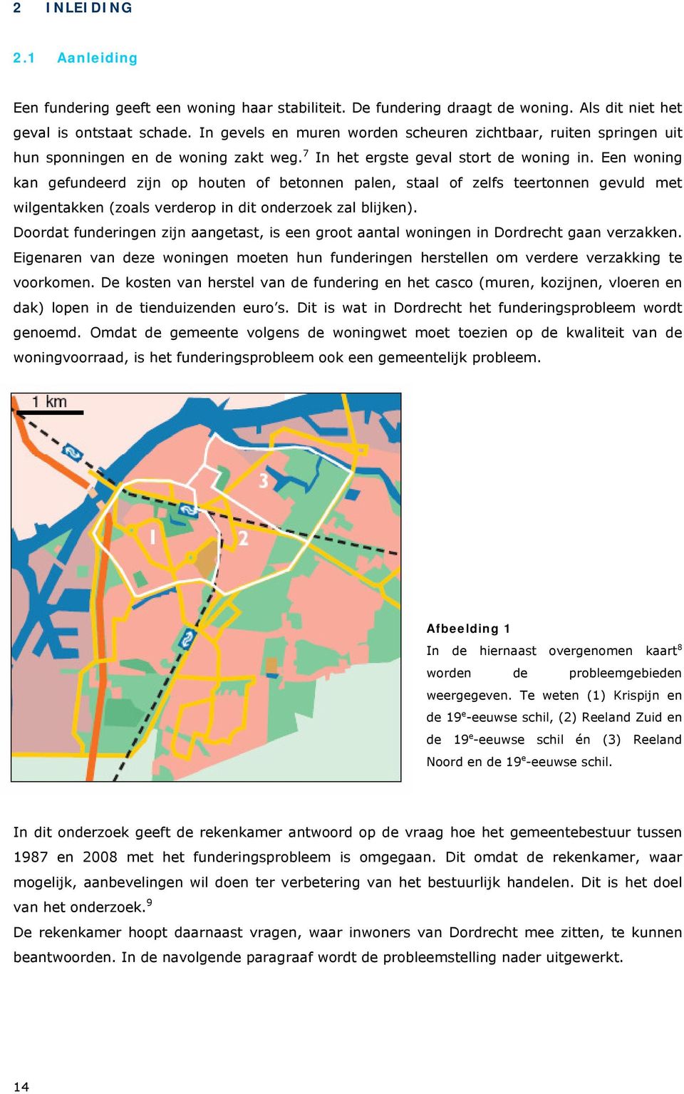 Een woning kan gefundeerd zijn op houten of betonnen palen, staal of zelfs teertonnen gevuld met wilgentakken (zoals verderop in dit onderzoek zal blijken).