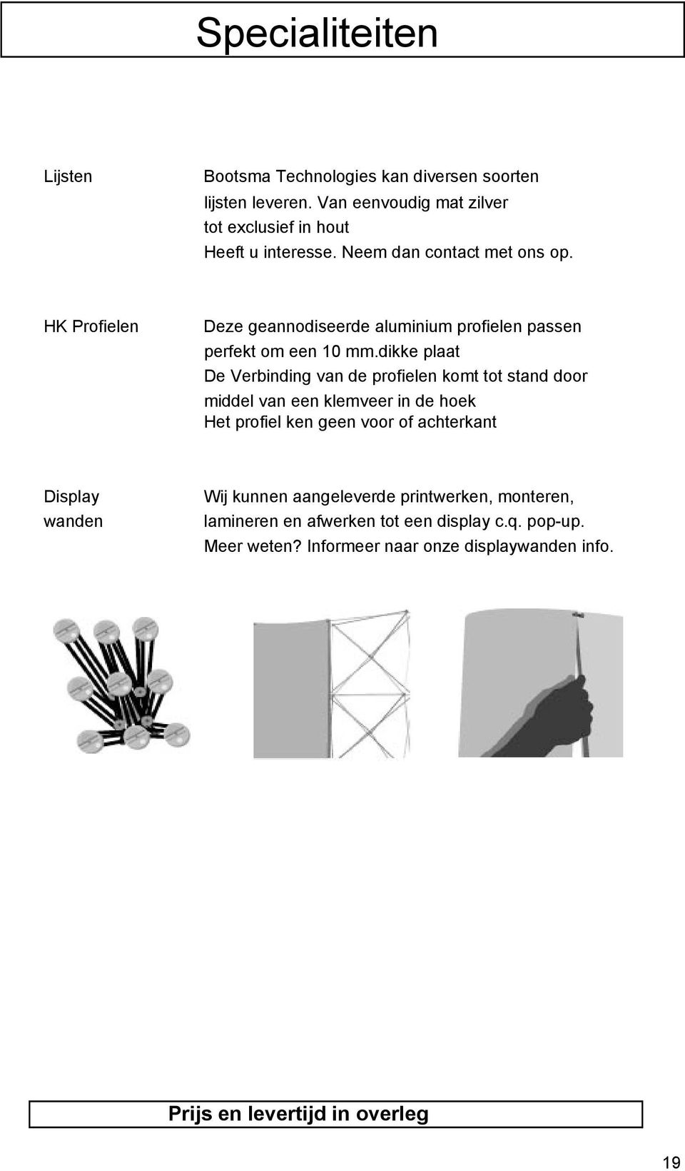 dikke plaat De Verbinding van de profielen komt tot stand door middel van een klemveer in de hoek Het profiel ken geen voor of achterkant Display