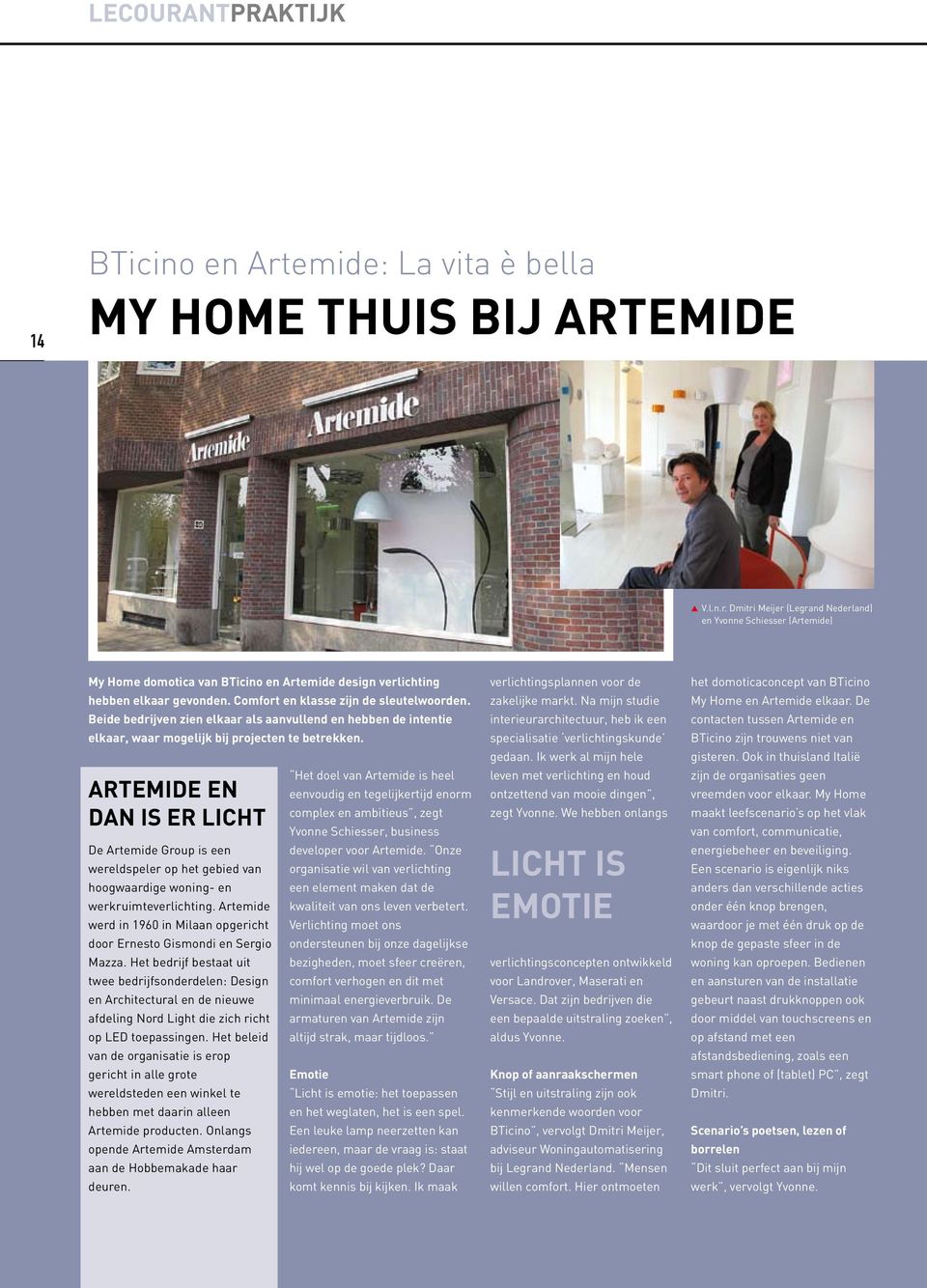 Artemide en dan is er licht De Artemide Group is een wereldspeler op het gebied van hoogwaardige woning- en werkruimteverlichting.