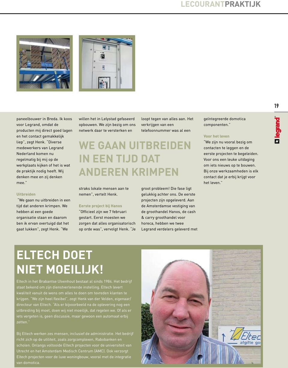 We zijn heel flexibel, zegt Henk van der Velden, eigenaar/ directeur van Eltech. Als er bijvoorbeeld na de oplevering nog een uitbreiding bij moet, doen wij niet moeilijk, dat regelen we.