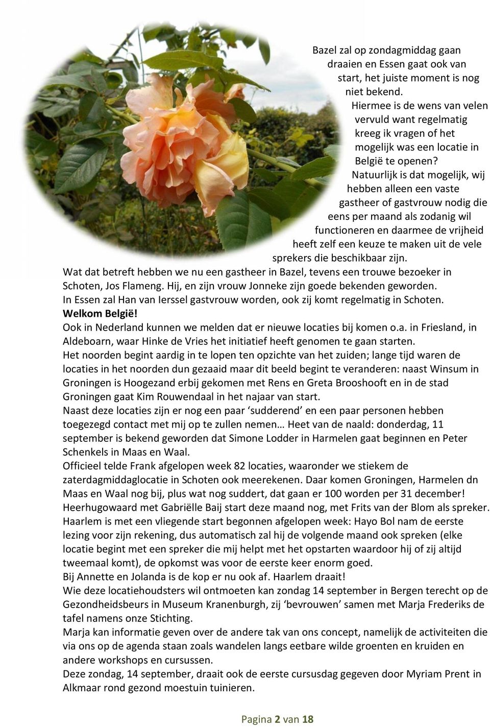 Natuurlijk is dat mogelijk, wij hebben alleen een vaste gastheer of gastvrouw nodig die eens per maand als zodanig wil functioneren en daarmee de vrijheid heeft zelf een keuze te maken uit de vele