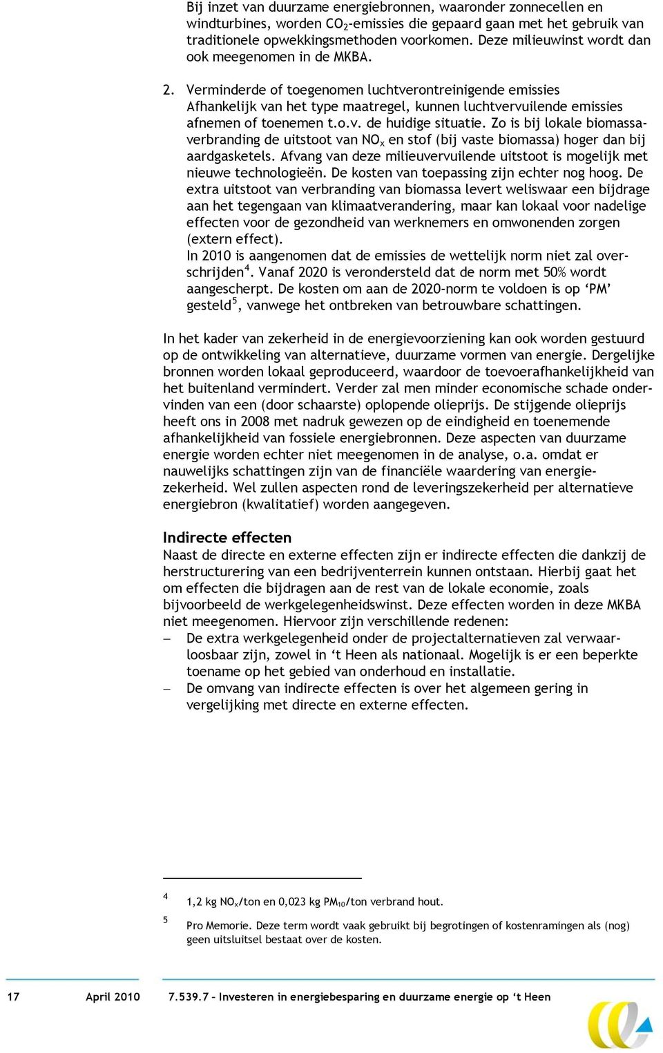 Verminderde of toegenomen luchtverontreinigende emissies Afhankelijk van het type maatregel, kunnen luchtvervuilende emissies afnemen of toenemen t.o.v. de huidige situatie.