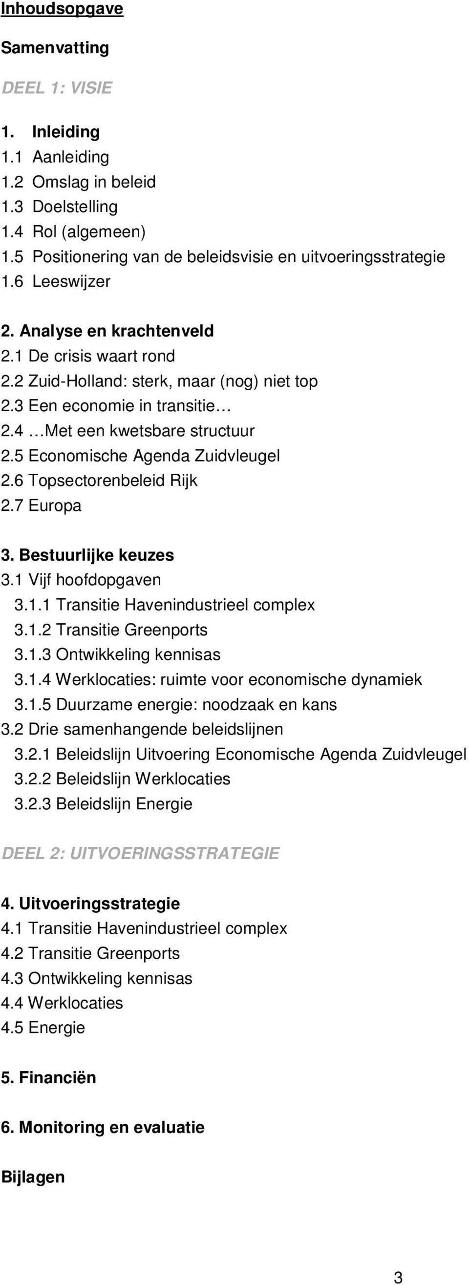5 Economische Agenda Zuidvleugel 2.6 Topsectorenbeleid Rijk 2.7 Europa 3. Bestuurlijke keuzes 3.1 Vijf hoofdopgaven 3.1.1 Transitie Havenindustrieel complex 3.1.2 Transitie Greenports 3.1.3 Ontwikkeling kennisas 3.