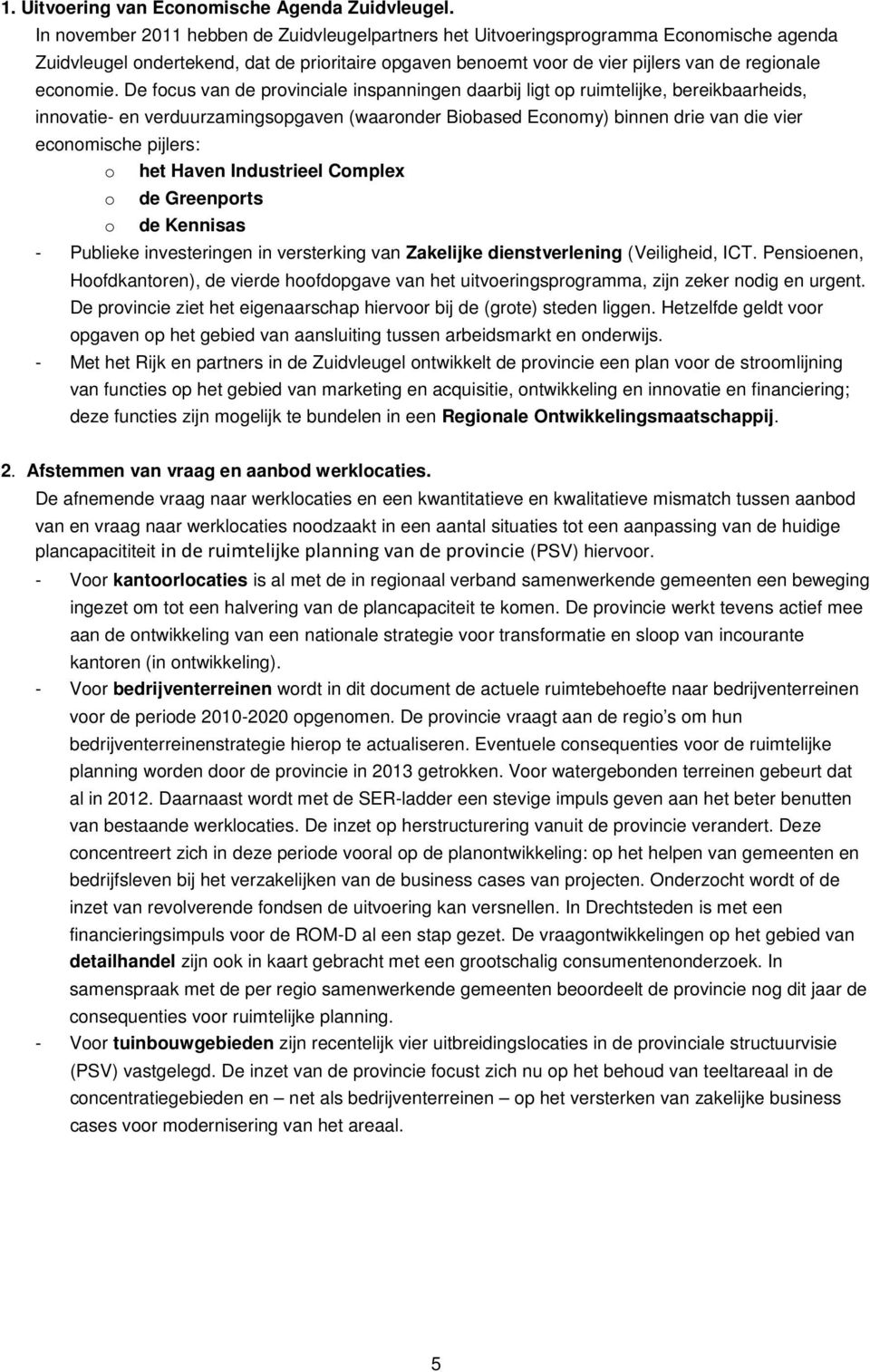 De focus van de provinciale inspanningen daarbij ligt op ruimtelijke, bereikbaarheids, innovatie- en verduurzamingsopgaven (waaronder Biobased Economy) binnen drie van die vier economische pijlers: o