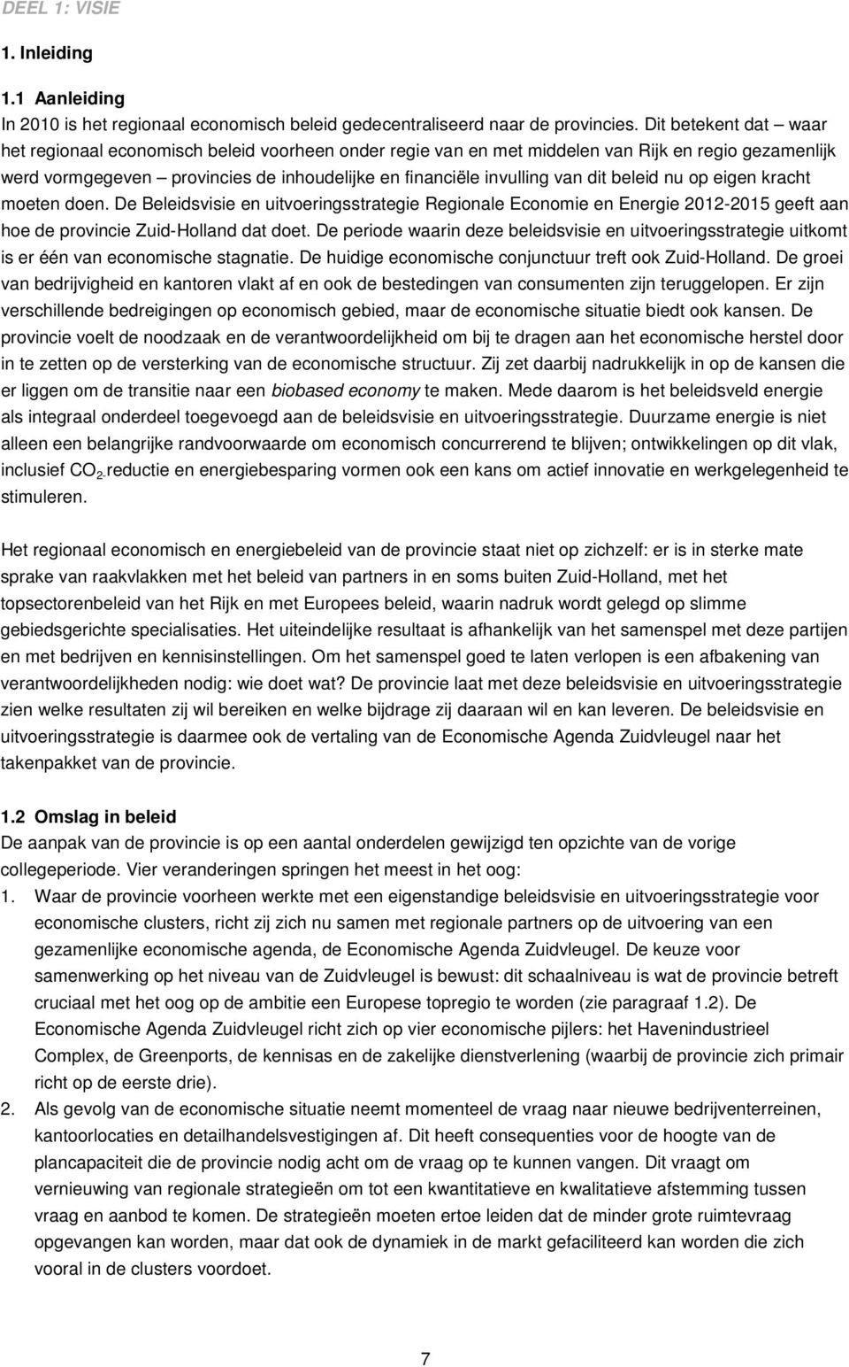 dit beleid nu op eigen kracht moeten doen. De Beleidsvisie en uitvoeringsstrategie Regionale Economie en Energie 2012-2015 geeft aan hoe de provincie Zuid-Holland dat doet.