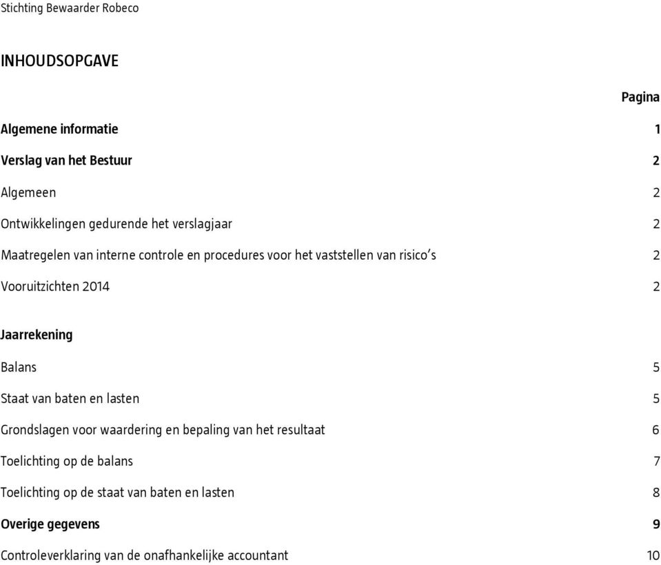 2014 2 Jaarrekening Balans 5 Staat van baten en lasten 5 Grondslagen voor waardering en bepaling van het resultaat 6