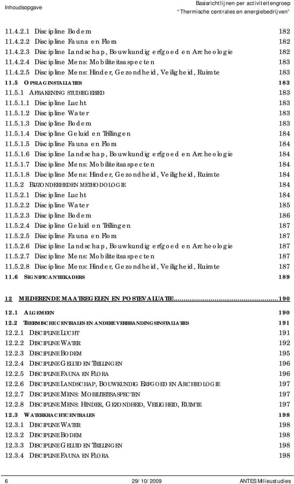 5.1.4 Discipline Geluid en Trillingen 184 11.5.1.5 Discipline Fauna en Flora 184 11.5.1.6 Discipline Landschap, Bouwkundig erfgoed en Archeologie 184 11.5.1.7 Discipline Mens: Mobiliteitsaspecten 184 11.